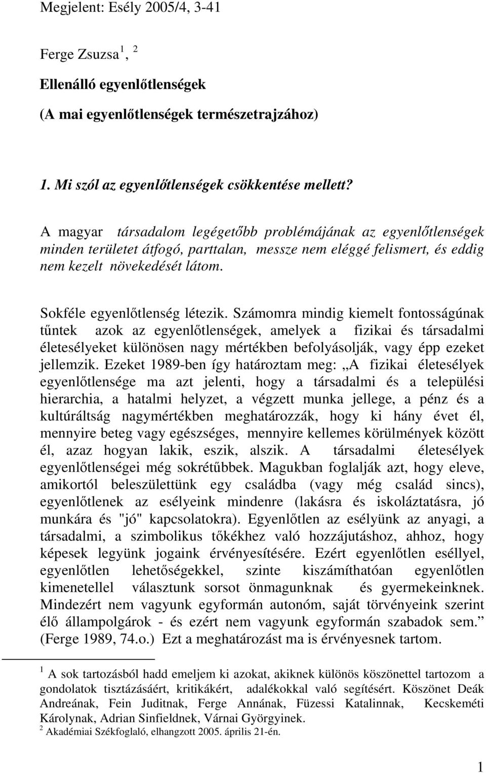 Számomra mindig kiemelt fontosságúnak tűntek azok az egyenlőtlenségek, amelyek a fizikai és társadalmi életesélyeket különösen nagy mértékben befolyásolják, vagy épp ezeket jellemzik.