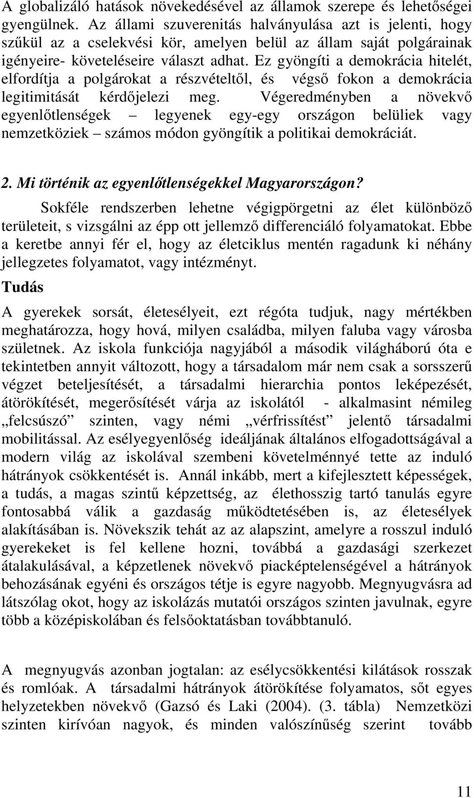 Ez gyöngíti a demokrácia hitelét, elfordítja a polgárokat a részvételtől, és végső fokon a demokrácia legitimitását kérdőjelezi meg.