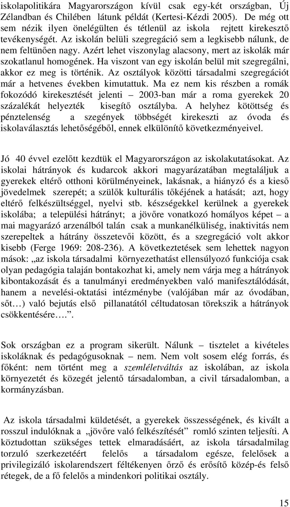 Azért lehet viszonylag alacsony, mert az iskolák már szokatlanul homogének. Ha viszont van egy iskolán belül mit szegregálni, akkor ez meg is történik.