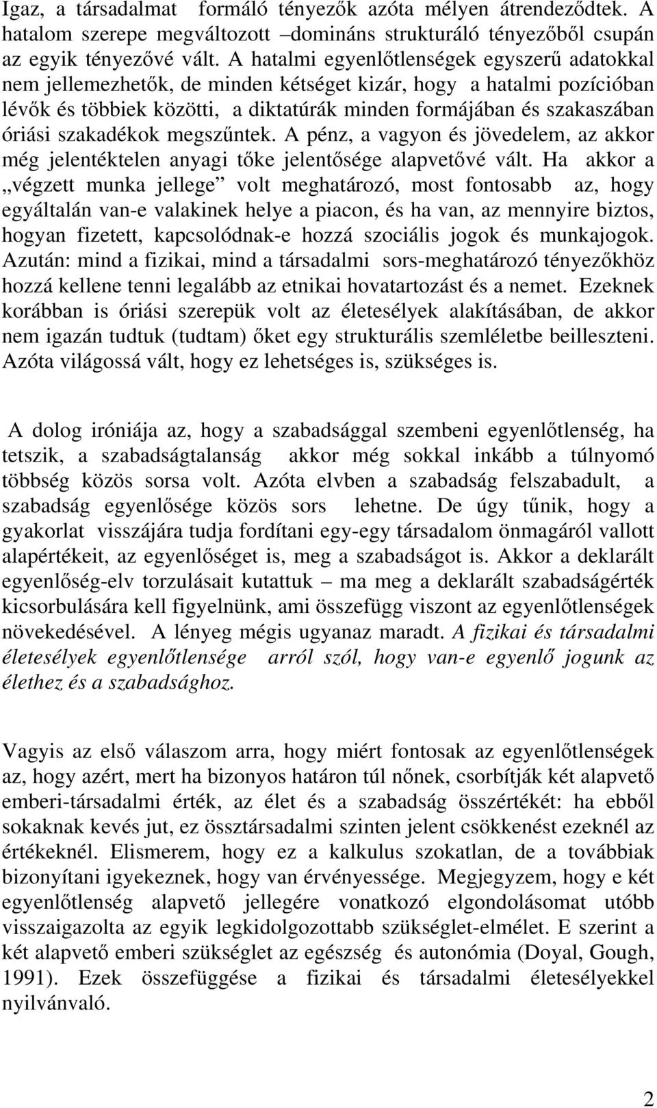 szakadékok megszűntek. A pénz, a vagyon és jövedelem, az akkor még jelentéktelen anyagi tőke jelentősége alapvetővé vált.