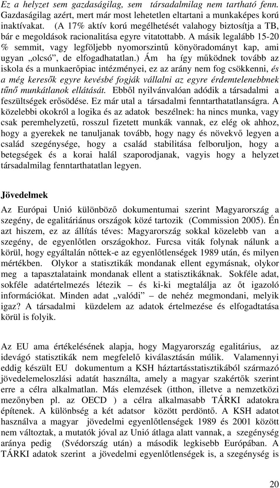 A másik legalább 15-20 % semmit, vagy legföljebb nyomorszintű könyöradományt kap, ami ugyan olcsó, de elfogadhatatlan.