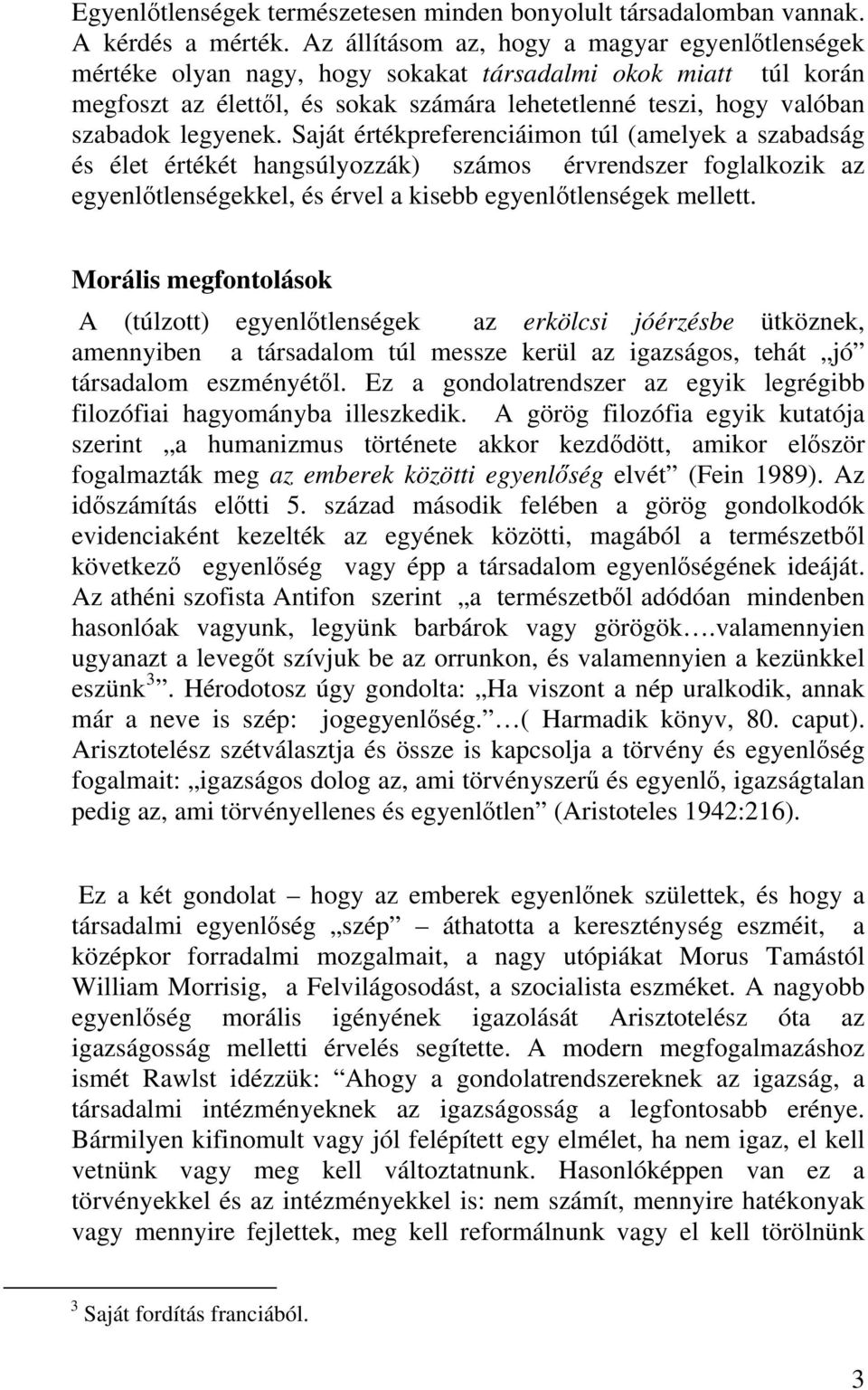 legyenek. Saját értékpreferenciáimon túl (amelyek a szabadság és élet értékét hangsúlyozzák) számos érvrendszer foglalkozik az egyenlőtlenségekkel, és érvel a kisebb egyenlőtlenségek mellett.