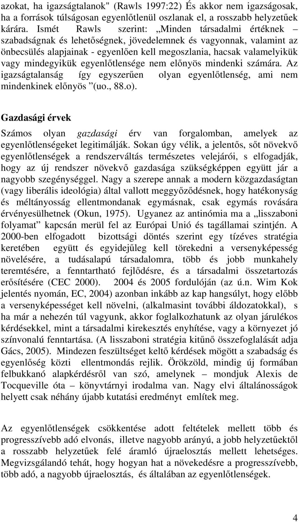 mindegyikük egyenlőtlensége nem előnyös mindenki számára. Az igazságtalanság így egyszerűen olyan egyenlőtlenség, ami nem mindenkinek előnyös (uo., 88.o).