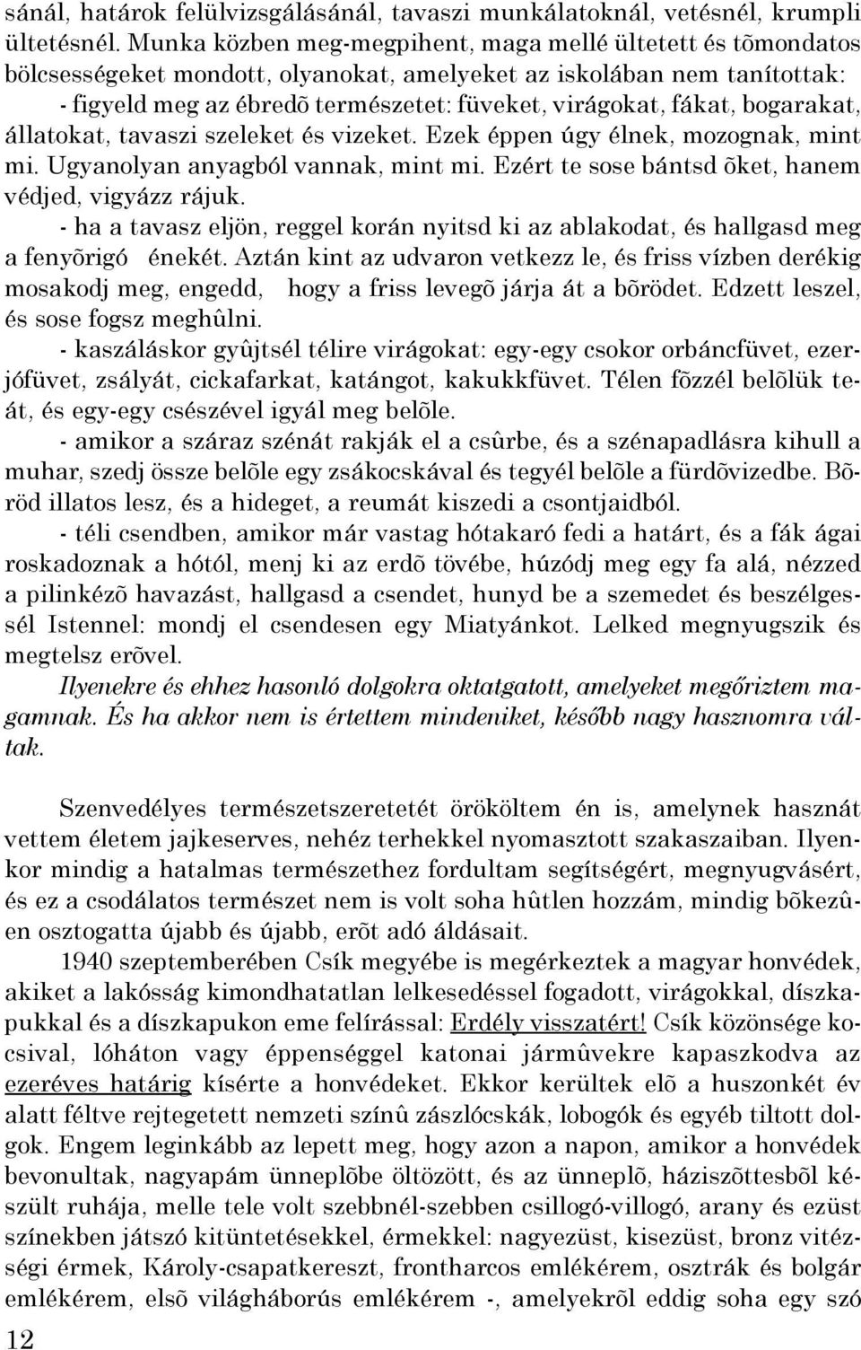 bogarakat, állatokat, tavaszi szeleket és vizeket. Ezek éppen úgy élnek, mozognak, mint mi. Ugyanolyan anyagból vannak, mint mi. Ezért te sose bántsd õket, hanem védjed, vigyázz rájuk.