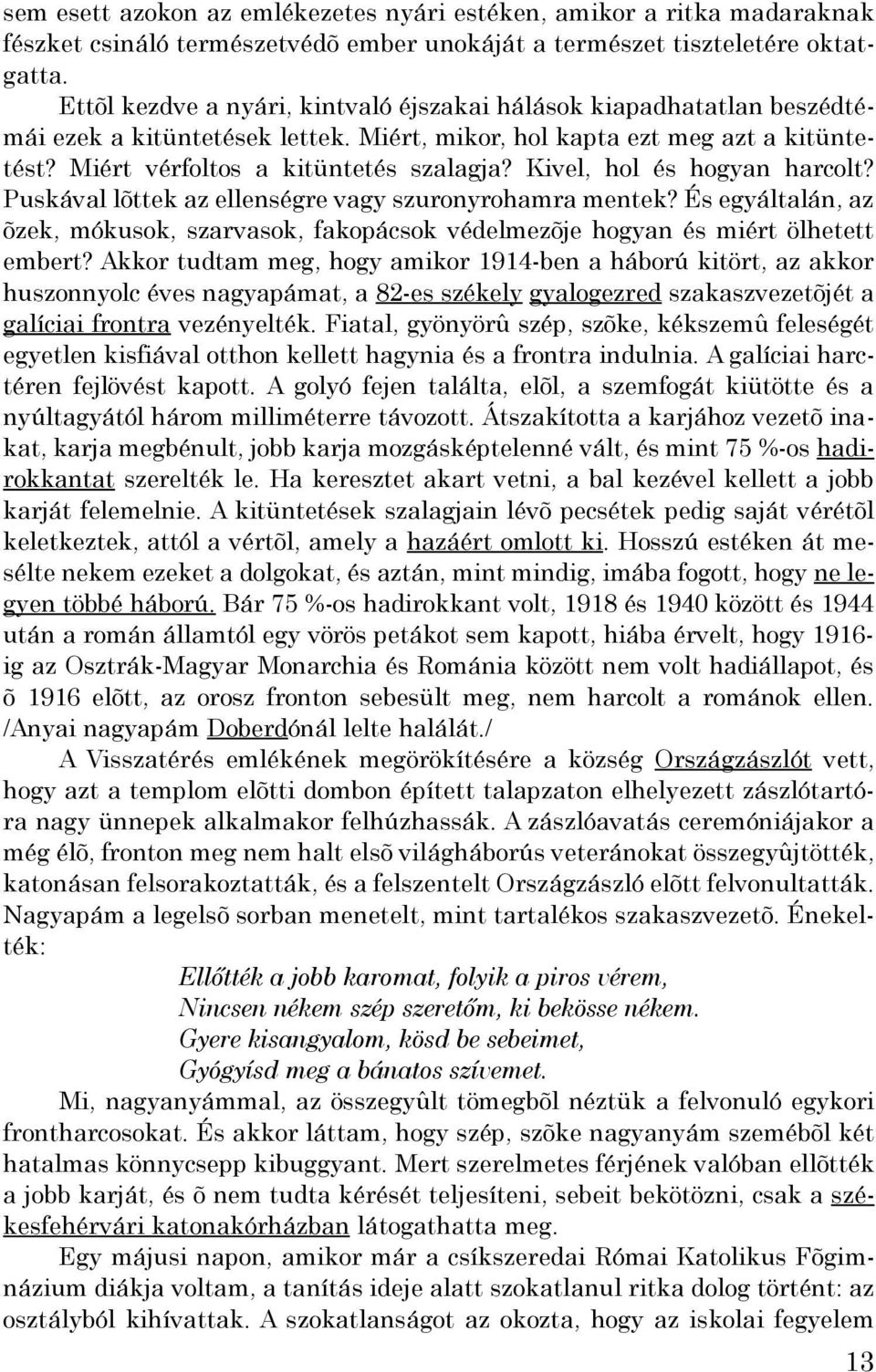 Kivel, hol és hogyan harcolt? Puskával lõttek az ellenségre vagy szuronyrohamra mentek? És egyáltalán, az õzek, mókusok, szarvasok, fakopácsok védelmezõje hogyan és miért ölhetett embert?