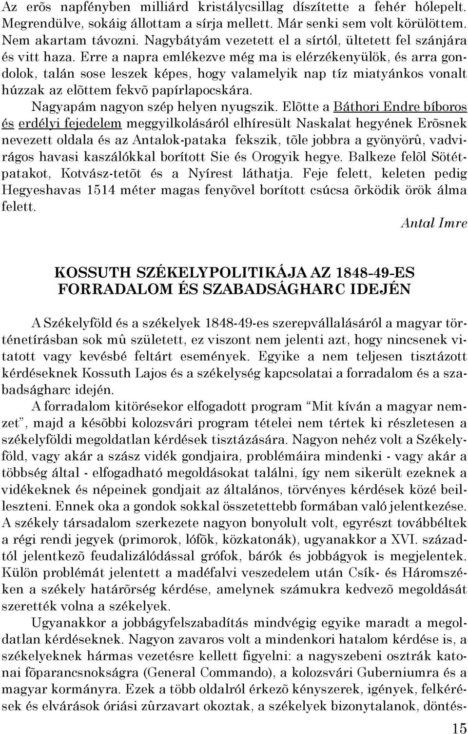 Erre a napra emlékezve még ma is elérzékenyülök, és arra gondolok, talán sose leszek képes, hogy valamelyik nap tíz miatyánkos vonalt húzzak az elõttem fekvõ papírlapocskára.