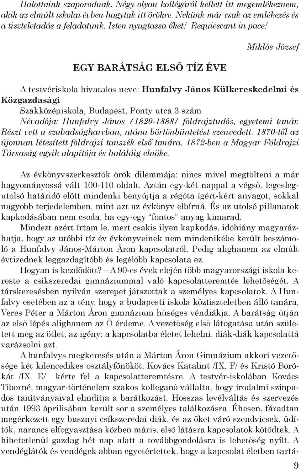 EGY BARÁTSÁG ELSŐ TÍZ ÉVE Miklós József A testvériskola hivatalos neve: Hunfalvy János Külkereskedelmi és Közgazdasági Szakközépiskola, Budapest, Ponty utca 3 szám Névadója: Hunfalvy János