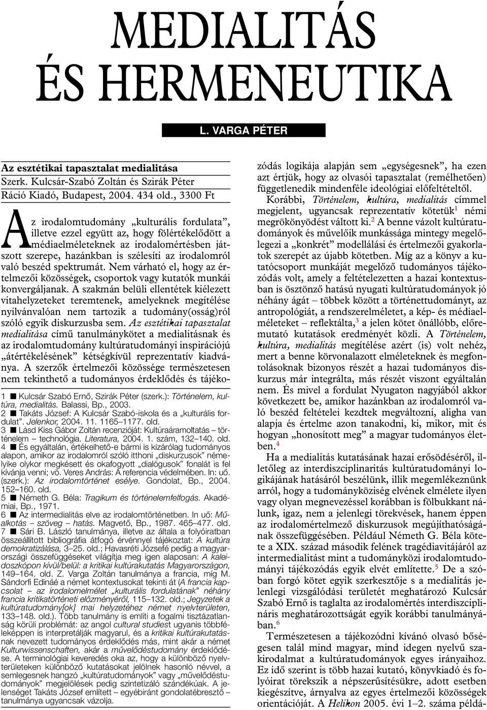 beszéd spektrumát. Nem várható el, hogy az értelmezôi közösségek, csoportok vagy kutatók munkái konvergáljanak.