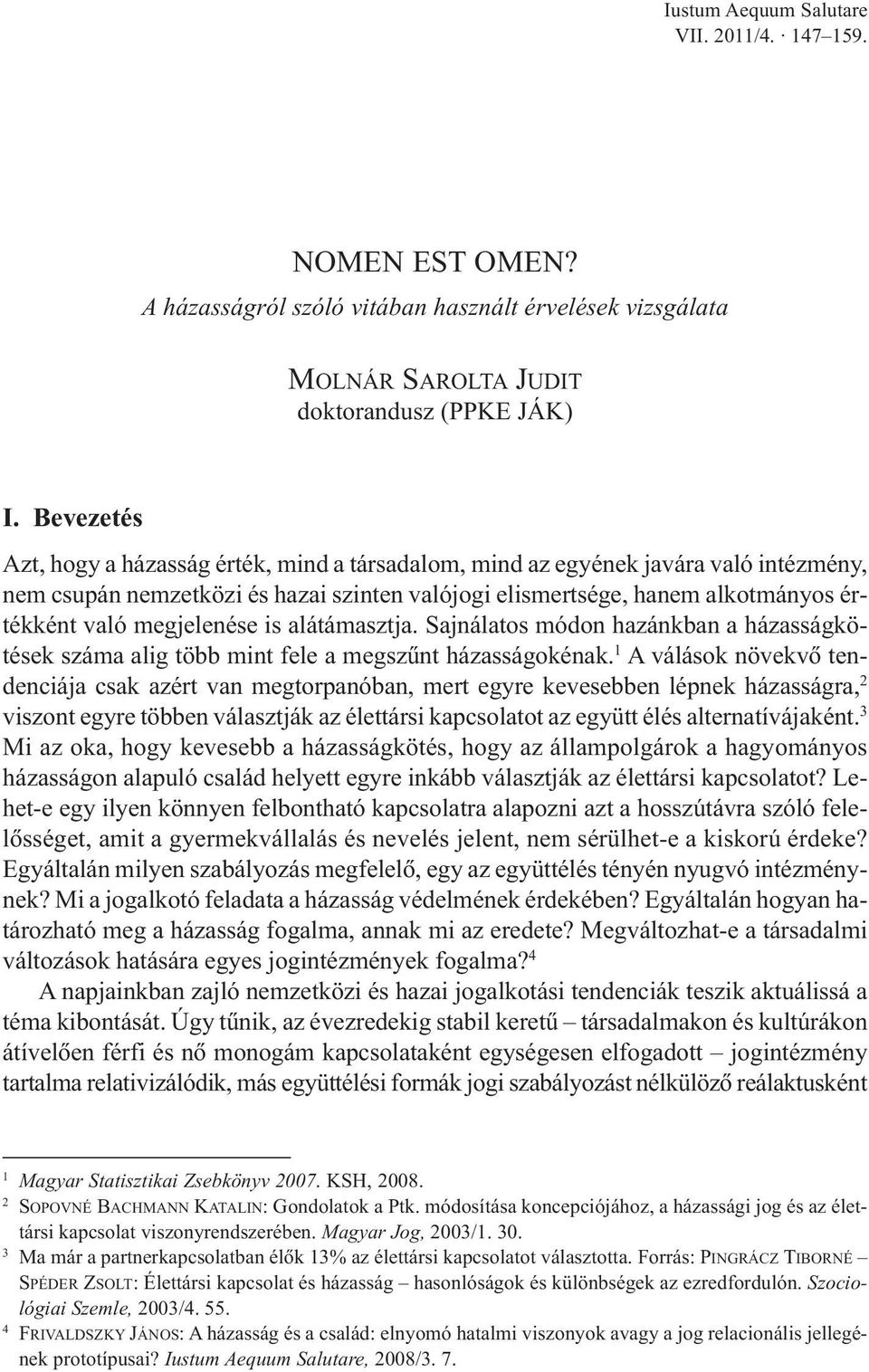 megjelenése is alátámasztja. Sajnálatos módon hazánkban a házasságkötések száma alig több mint fele a megszûnt házasságokénak.