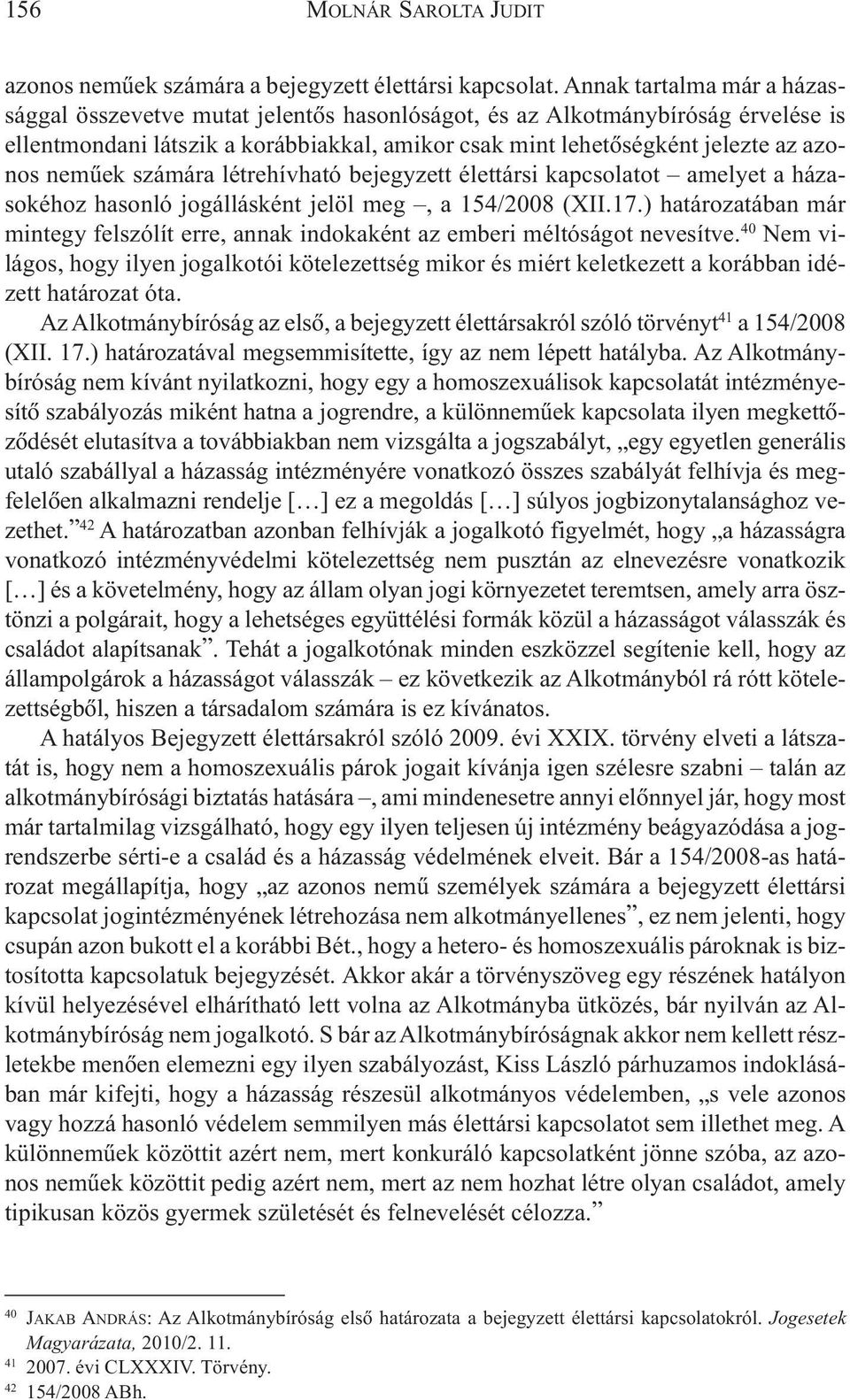 nemûek számára létrehívható bejegyzett élettársi kapcsolatot amelyet a házasokéhoz hasonló jogállásként jelöl meg, a 154/2008 (XII.17.