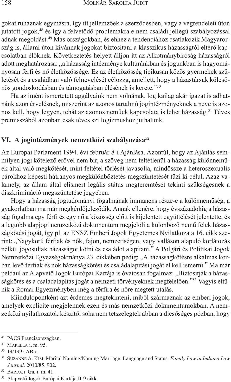 Következtetés helyett álljon itt az Alkotmánybíróság házasságról adott meghatározása: a házasság intézménye kultúránkban és jogunkban is hagyományosan férfi és nõ életközössége.