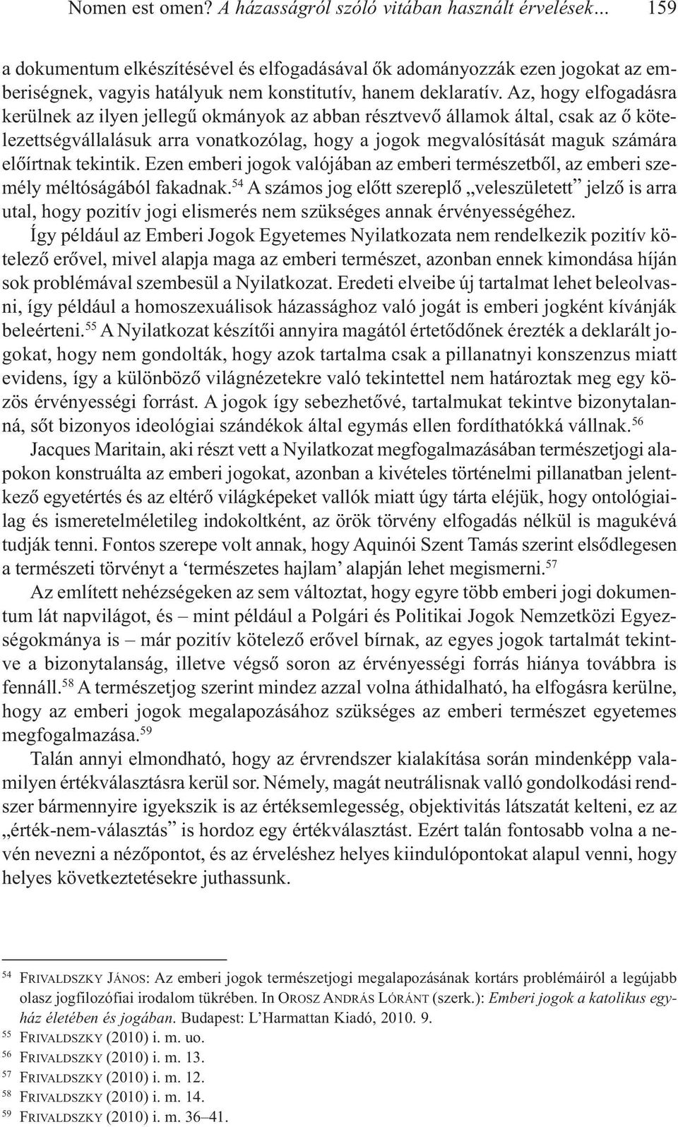 Az, hogy elfogadásra kerülnek az ilyen jellegû okmányok az abban résztvevõ államok által, csak az õ kötelezettségvállalásuk arra vonatkozólag, hogy a jogok megvalósítását maguk számára elõírtnak