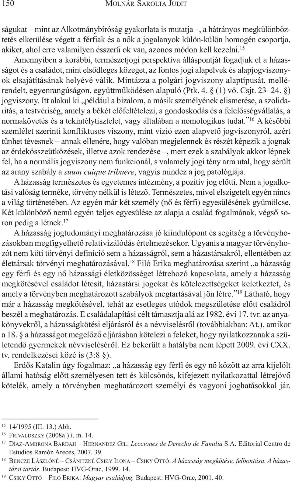 15 Amennyiben a korábbi, természetjogi perspektíva álláspontját fogadjuk el a házasságot és a családot, mint elsõdleges közeget, az fontos jogi alapelvek és alapjogviszonyok elsajátításának helyévé