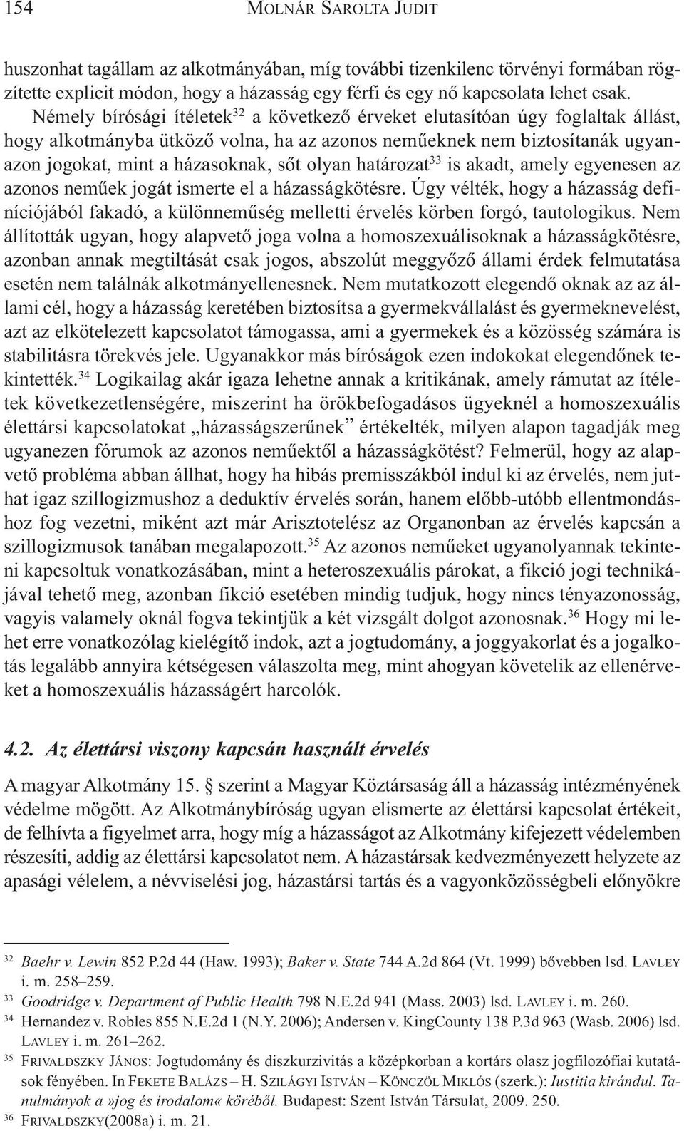 olyan határozat 33 is akadt, amely egyenesen az azonos nemûek jogát ismerte el a házasságkötésre.