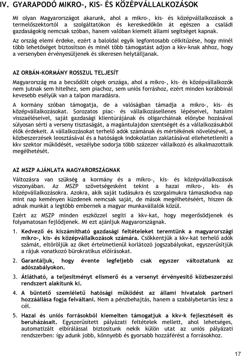 Az ország elemi érdeke, ezért a baloldal egyik legfontosabb célkitűzése, hogy minél több lehetőséget biztosítson és minél több támogatást adjon a kkv-knak ahhoz, hogy a versenyben érvényesüljenek és