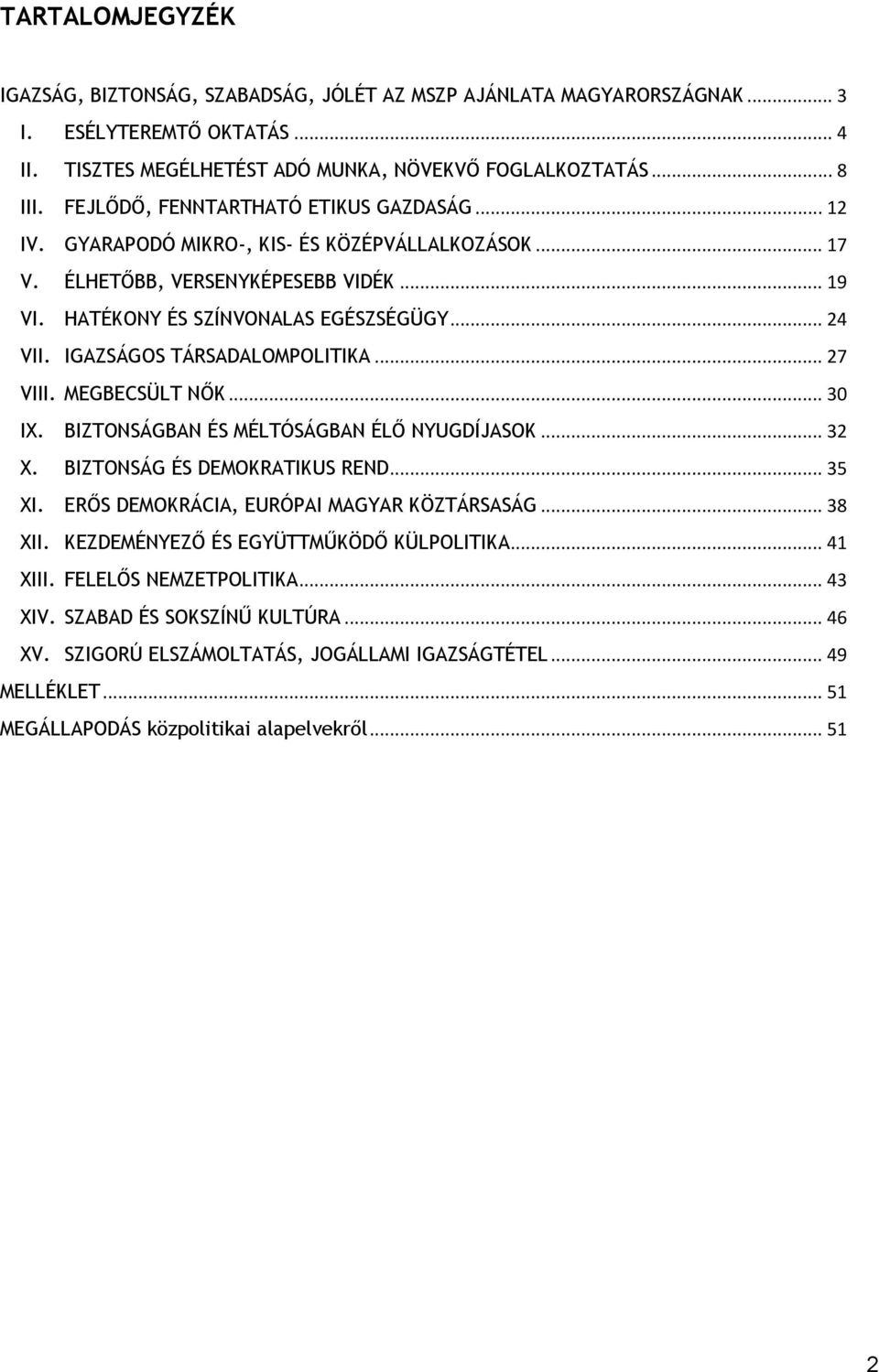 IGAZSÁGOS TÁRSADALOMPOLITIKA... 27 VIII. MEGBECSÜLT NŐK... 30 IX. BIZTONSÁGBAN ÉS MÉLTÓSÁGBAN ÉLŐ NYUGDÍJASOK... 32 X. BIZTONSÁG ÉS DEMOKRATIKUS REND... 35 XI.