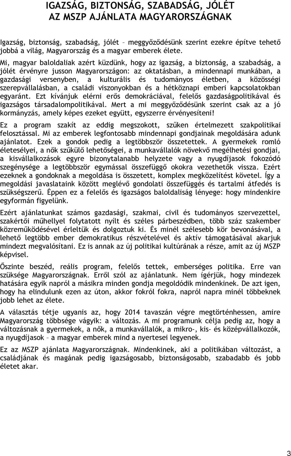 Mi, magyar baloldaliak azért küzdünk, hogy az igazság, a biztonság, a szabadság, a jólét érvényre jusson Magyarországon: az oktatásban, a mindennapi munkában, a gazdasági versenyben, a kulturális és