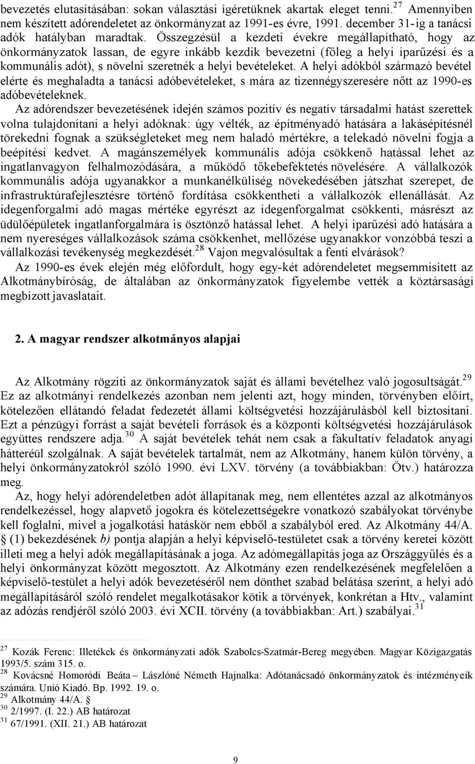 Összegzésül a kezdeti évekre megállapítható, hogy az önkormányzatok lassan, de egyre inkább kezdik bevezetni (főleg a helyi iparűzési és a kommunális adót), s növelni szeretnék a helyi bevételeket.