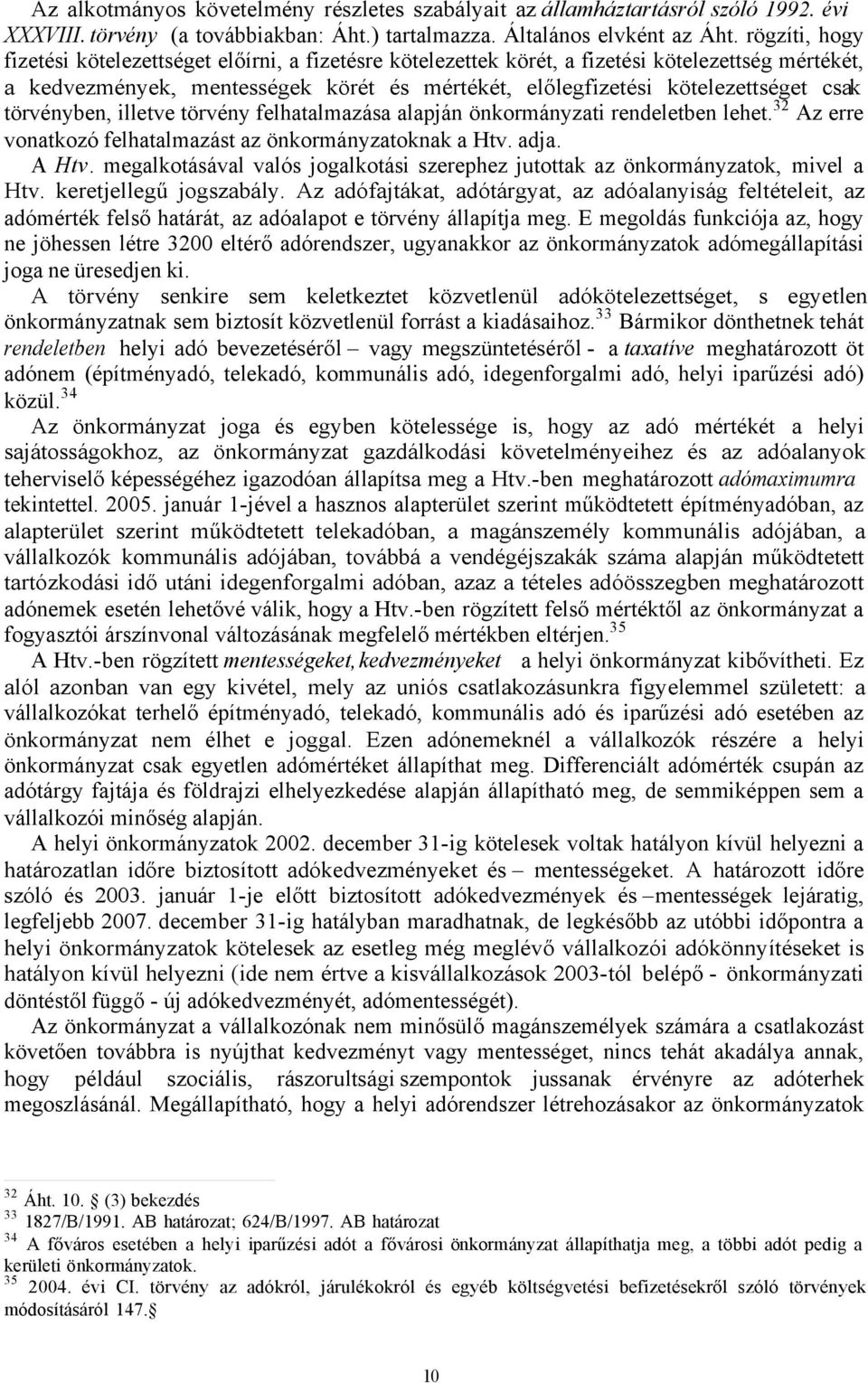 törvényben, illetve törvény felhatalmazása alapján önkormányzati rendeletben lehet.32 Az erre vonatkozó felhatalmazást az önkormányzatoknak a Htv. adja. A Htv.