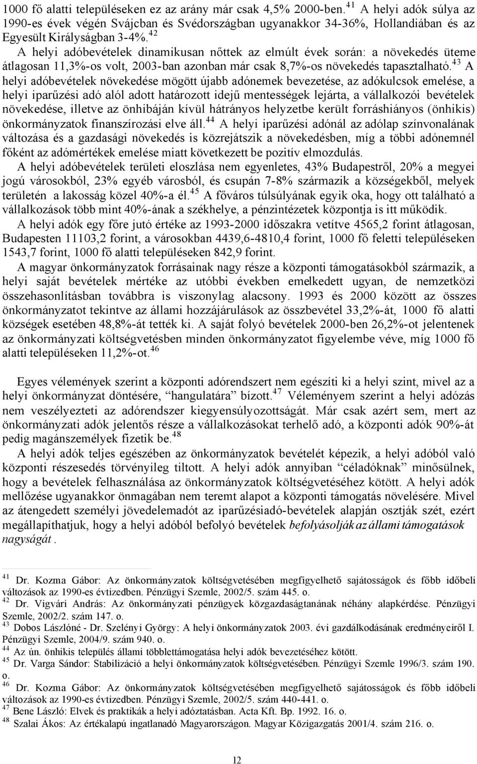 43 A helyi adóbevételek növekedése mögött újabb adónemek bevezetése, az adókulcsok emelése, a helyi iparűzési adó alól adott határozott idejű mentességek lejárta, a vállalkozói bevételek növekedése,