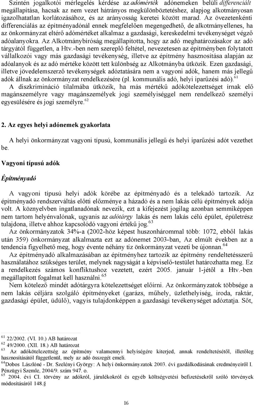 Az övezetenkénti differenciálás az építményadónál ennek megfelelően megengedhető, de alkotmányellenes, ha az önkormányzat eltérő adómértéket alkalmaz a gazdasági, kereskedelmi tevékenységet végző