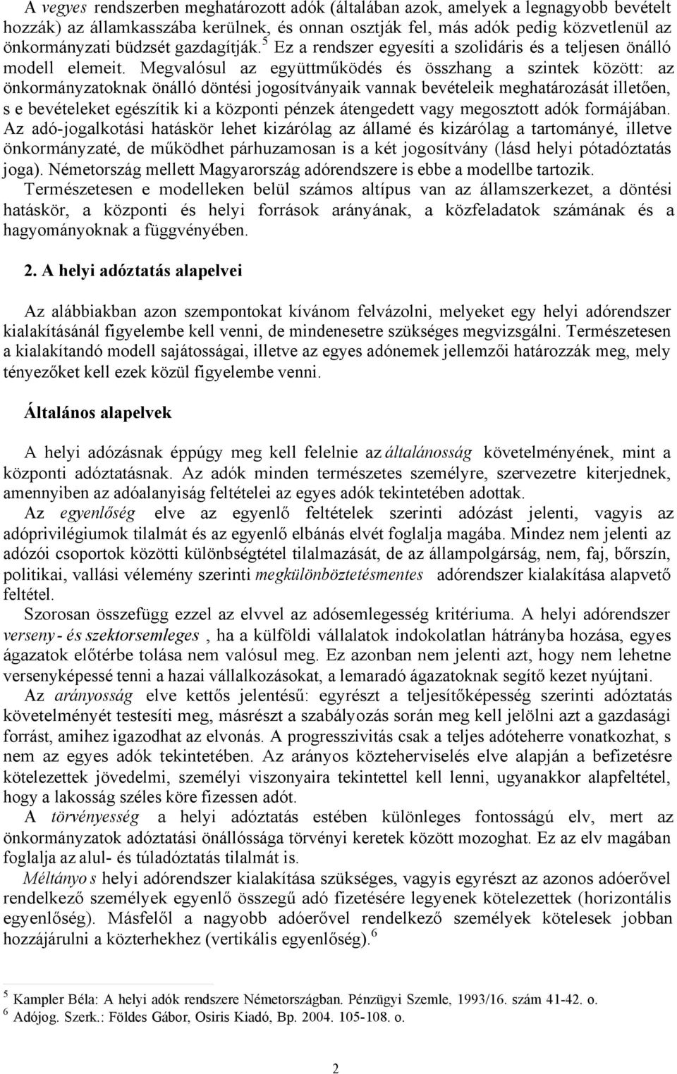 Megvalósul az együttműködés és összhang a szintek között: az önkormányzatoknak önálló döntési jogosítványaik vannak bevételeik meghatározását illetően, s e bevételeket egészítik ki a központi pénzek