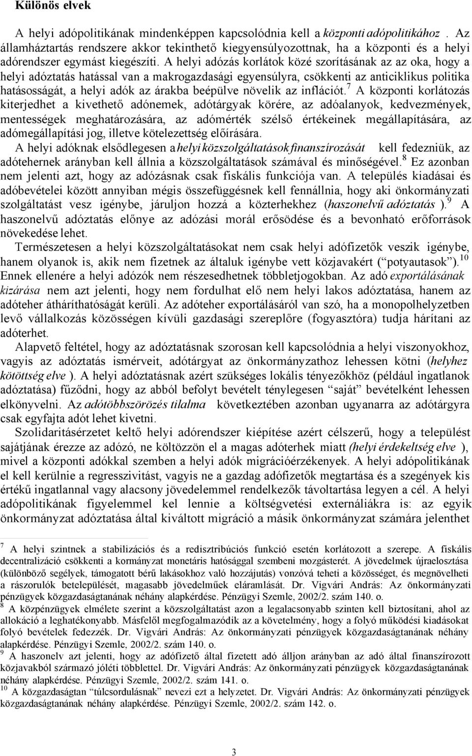 A helyi adózás korlátok közé szorításának az az oka, hogy a helyi adóztatás hatással van a makrogazdasági egyensúlyra, csökkenti az anticiklikus politika hatásosságát, a helyi adók az árakba beépülve