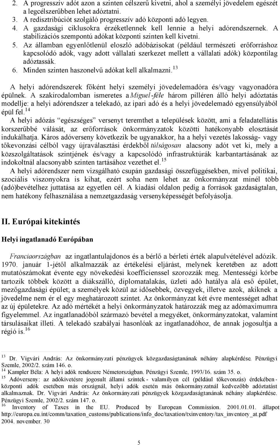 Az államban egyenlőtlenül eloszló adóbázisokat (például természeti erőforráshoz kapcsolódó adók, vagy adott vállalati szerkezet mellett a vállalati adók) központilag adóztassák. 6.