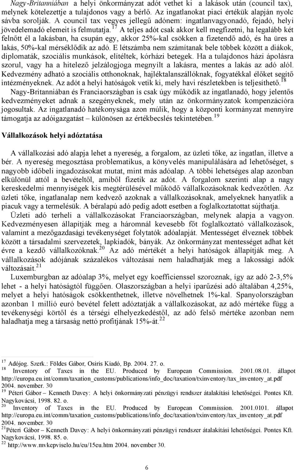 17 A teljes adót csak akkor kell megfizetni, ha legalább két felnőtt él a lakásban, ha csupán egy, akkor 25%-kal csökken a fizetendő adó, és ha üres a lakás, 50%-kal mérséklődik az adó.