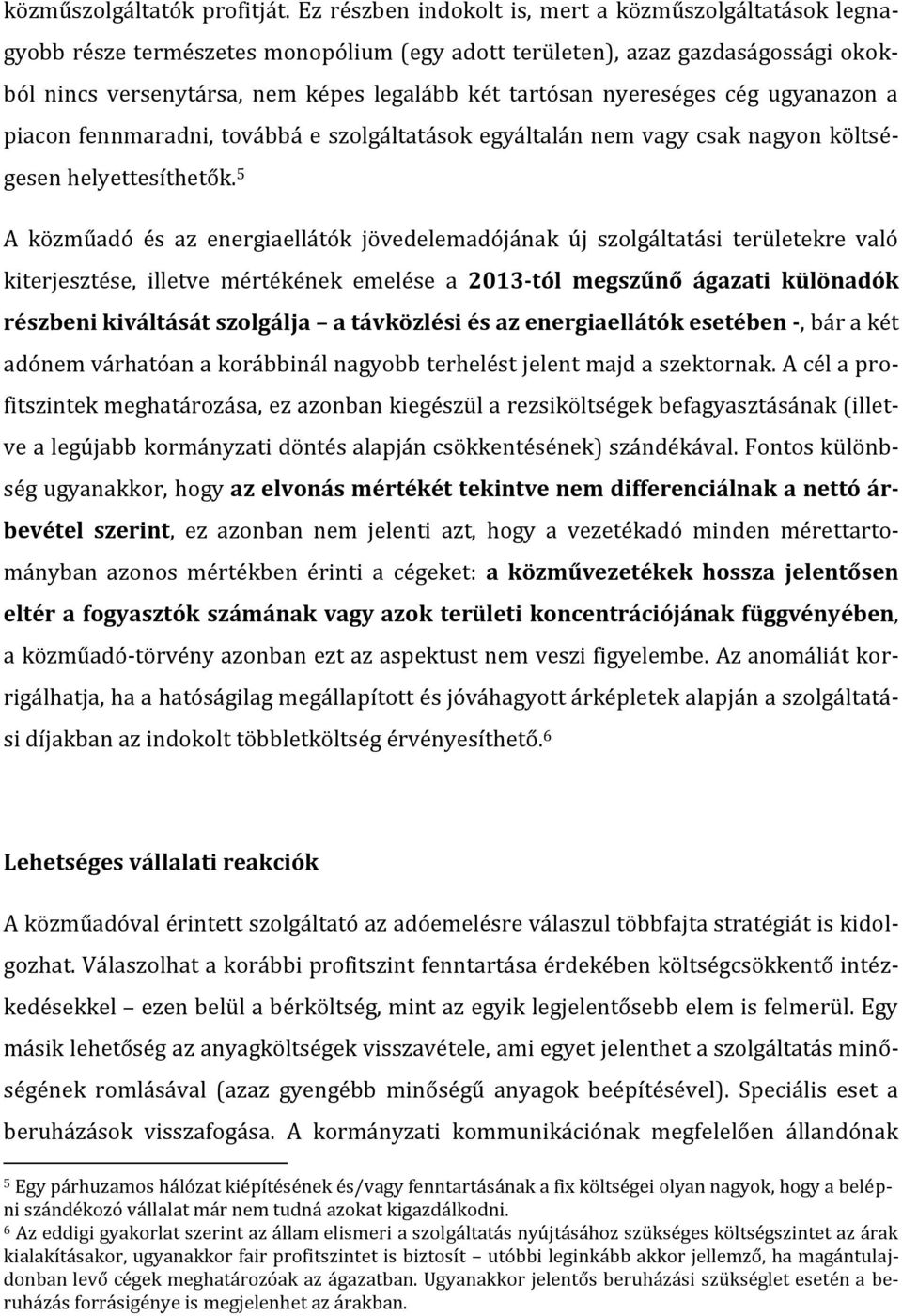 nyereséges cég ugyanazon a piacon fennmaradni, továbbá e szolgáltatások egyáltalán nem vagy csak nagyon költségesen helyettesíthetők.