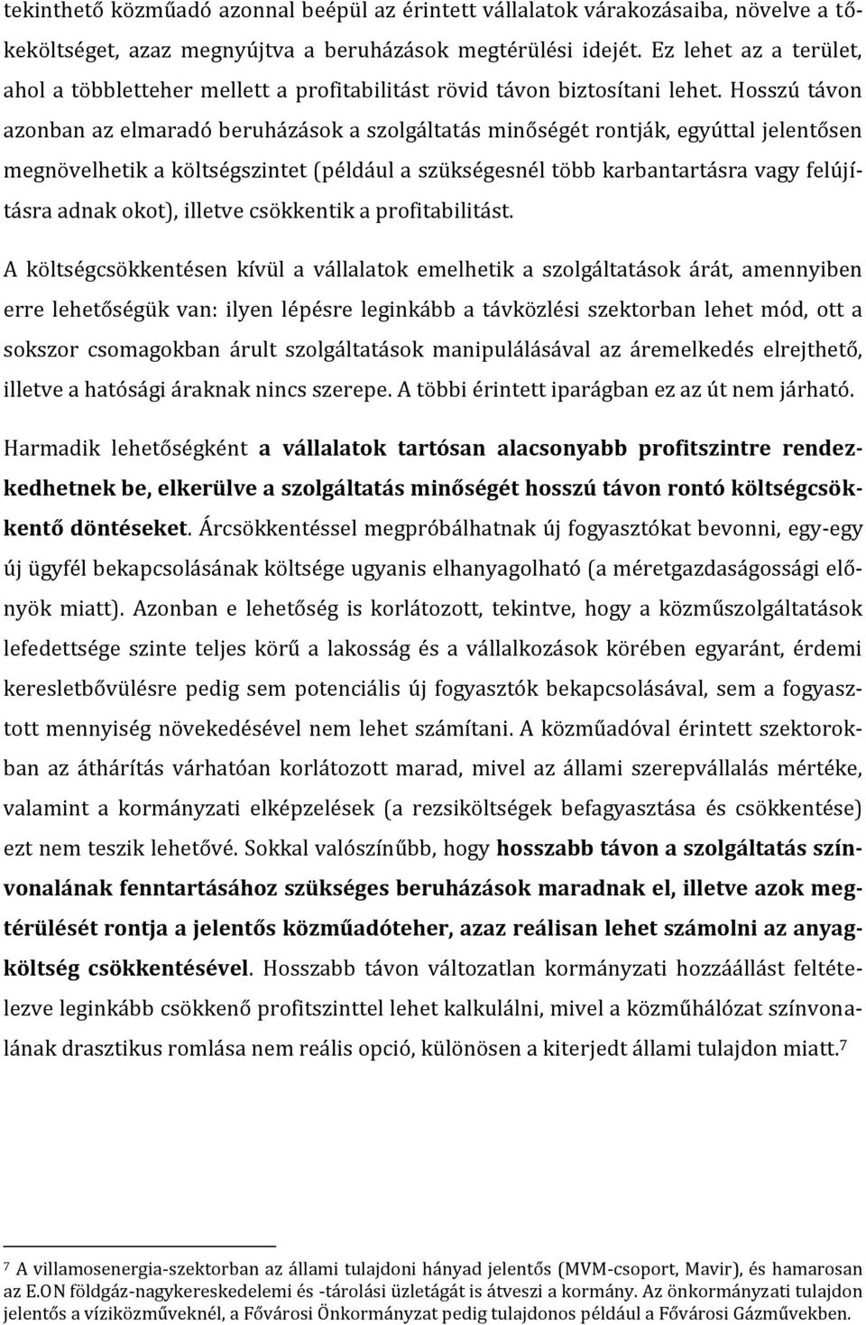 Hosszú távon azonban az elmaradó beruházások a szolgáltatás minőségét rontják, egyúttal jelentősen megnövelhetik a költségszintet (például a szükségesnél több karbantartásra vagy felújításra adnak