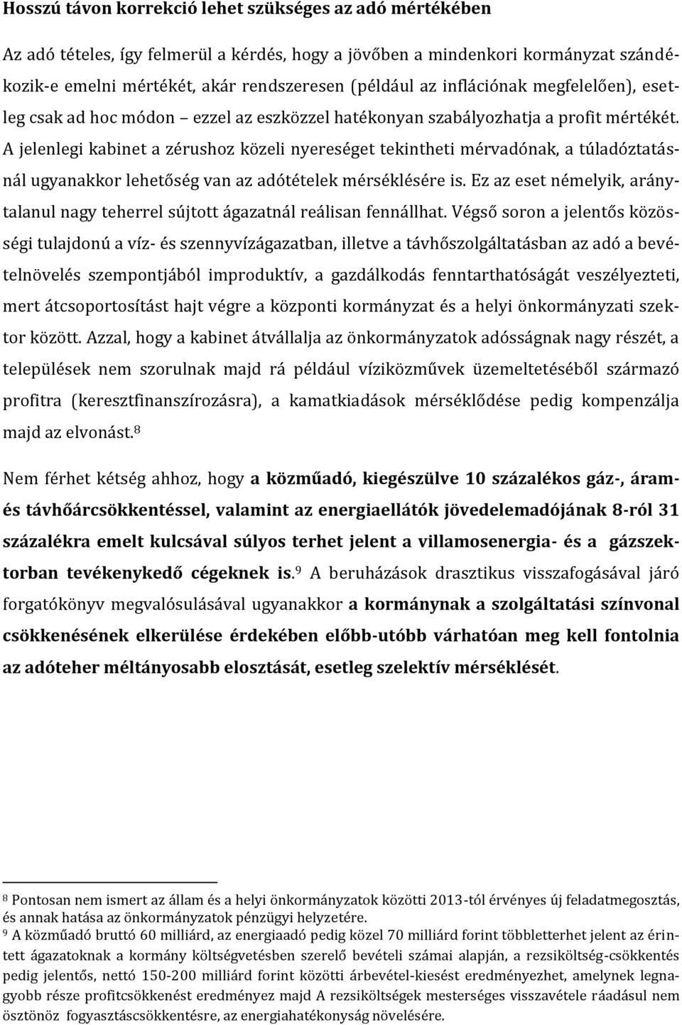 A jelenlegi kabinet a zérushoz közeli nyereséget tekintheti mérvadónak, a túladóztatásnál ugyanakkor lehetőség van az adótételek mérséklésére is.