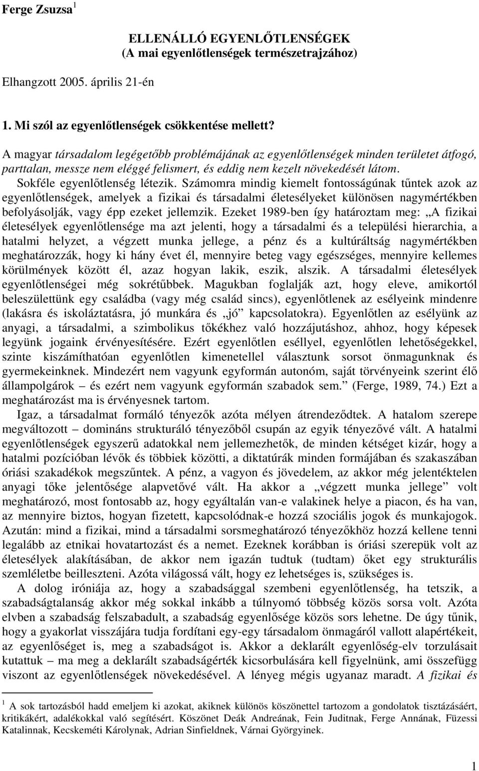 Számomra mindig kiemelt fontosságúnak tűntek azok az egyenlőtlenségek, amelyek a fizikai és társadalmi életesélyeket különösen nagymértékben befolyásolják, vagy épp ezeket jellemzik.