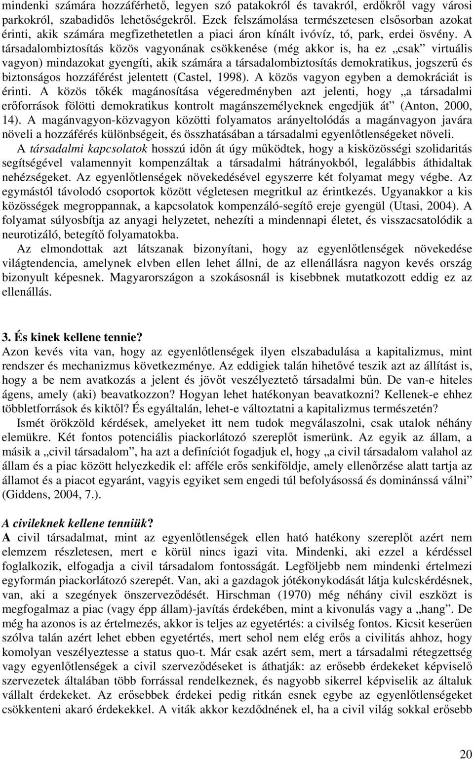 A társadalombiztosítás közös vagyonának csökkenése (még akkor is, ha ez csak virtuális vagyon) mindazokat gyengíti, akik számára a társadalombiztosítás demokratikus, jogszerű és biztonságos