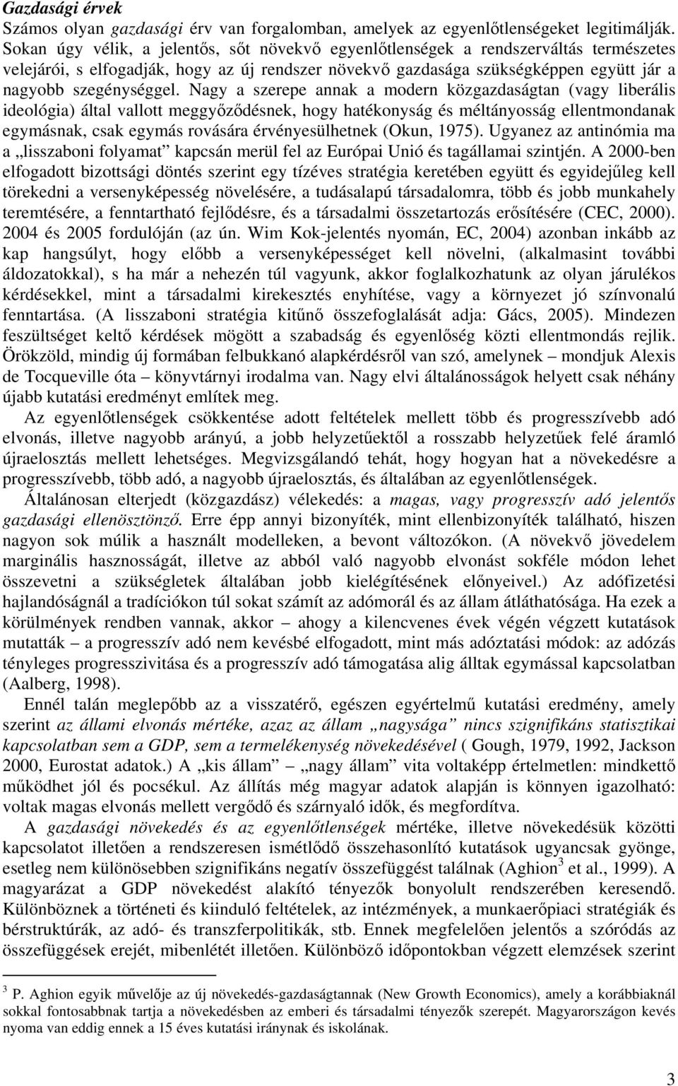 Nagy a szerepe annak a modern közgazdaságtan (vagy liberális ideológia) által vallott meggyőződésnek, hogy hatékonyság és méltányosság ellentmondanak egymásnak, csak egymás rovására érvényesülhetnek