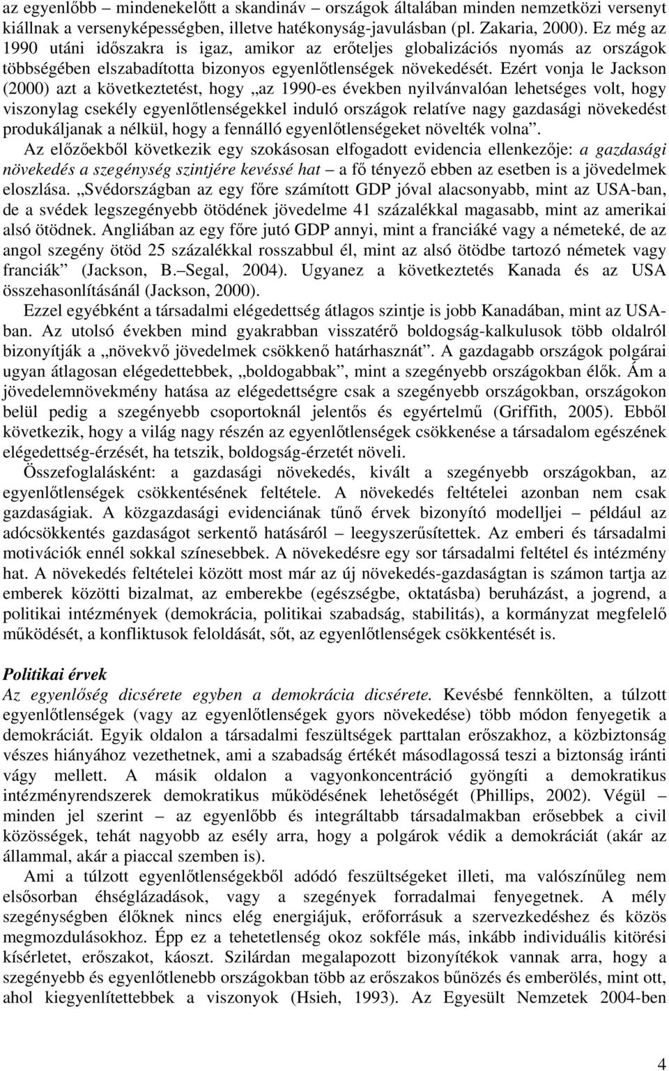 Ezért vonja le Jackson (2000) azt a következtetést, hogy az 1990-es években nyilvánvalóan lehetséges volt, hogy viszonylag csekély egyenlőtlenségekkel induló országok relatíve nagy gazdasági