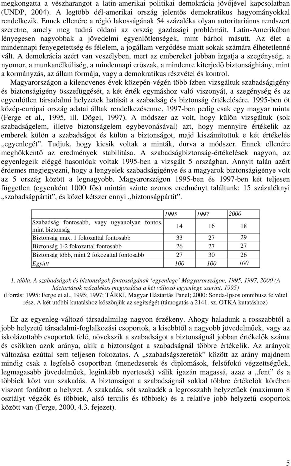 Latin-Amerikában lényegesen nagyobbak a jövedelmi egyenlőtlenségek, mint bárhol másutt. Az élet a mindennapi fenyegetettség és félelem, a jogállam vergődése miatt sokak számára élhetetlenné vált.