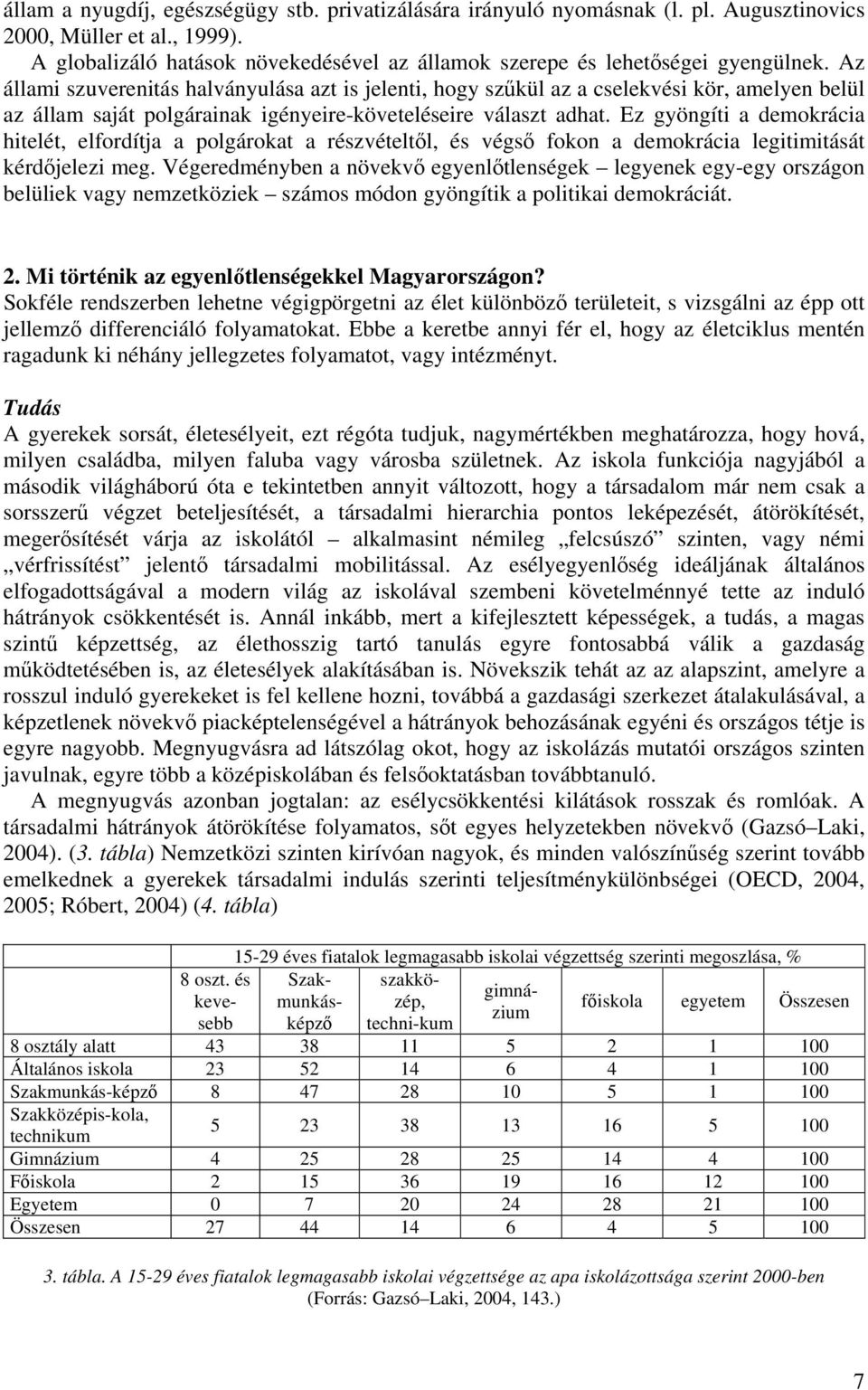 Az állami szuverenitás halványulása azt is jelenti, hogy szűkül az a cselekvési kör, amelyen belül az állam saját polgárainak igényeire-követeléseire választ adhat.