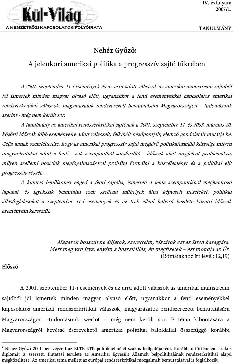 válaszok, magyarázatok rendszerezett bemutatására Magyarországon - tudomásunk szerint - még nem került sor. A tanulmány az amerikai rendszerkritikai sajtónak a 2001. szeptember 11. és 2003.