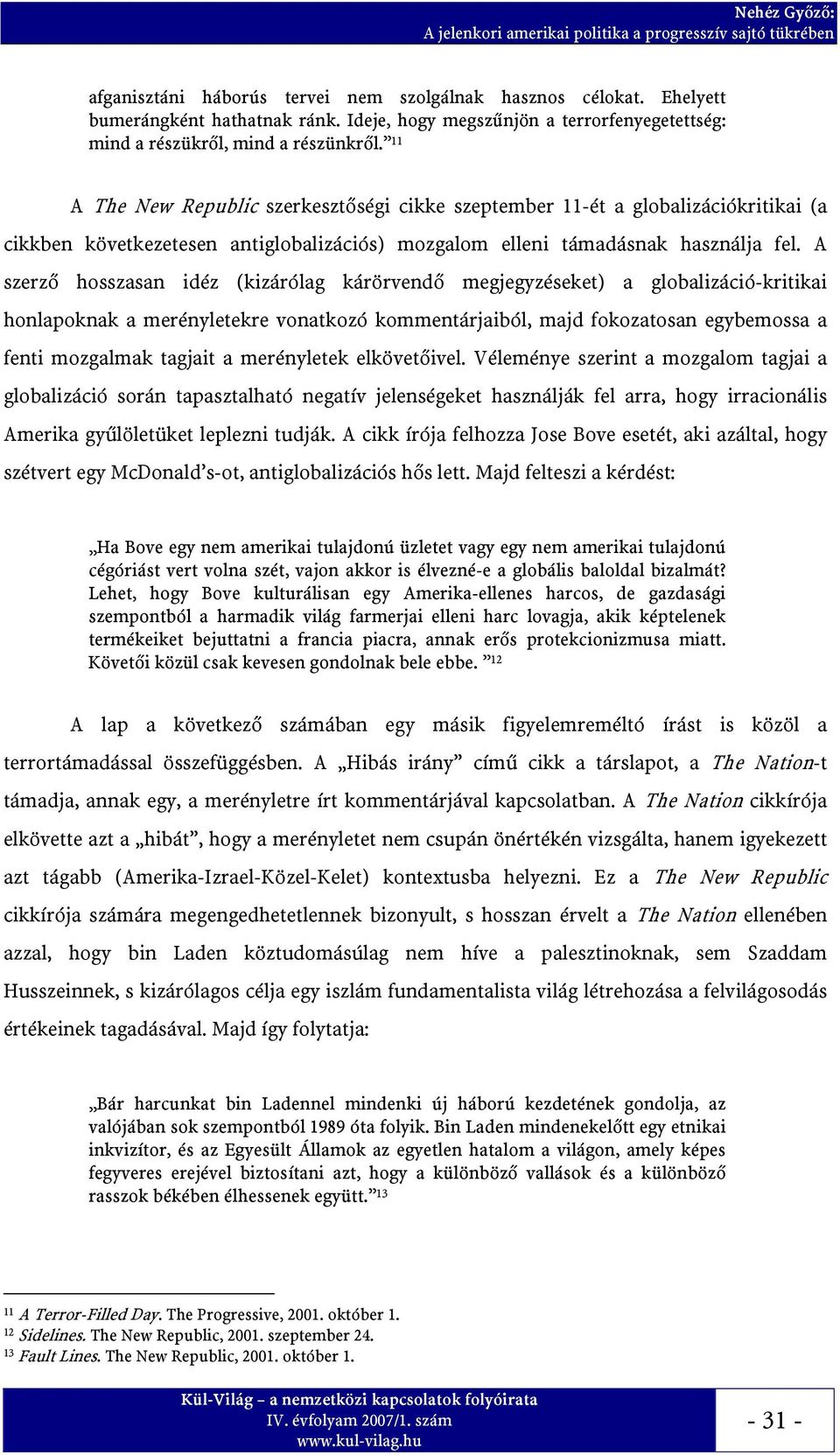 A szerző hosszasan idéz (kizárólag kárörvendő megjegyzéseket) a globalizáció-kritikai honlapoknak a merényletekre vonatkozó kommentárjaiból, majd fokozatosan egybemossa a fenti mozgalmak tagjait a