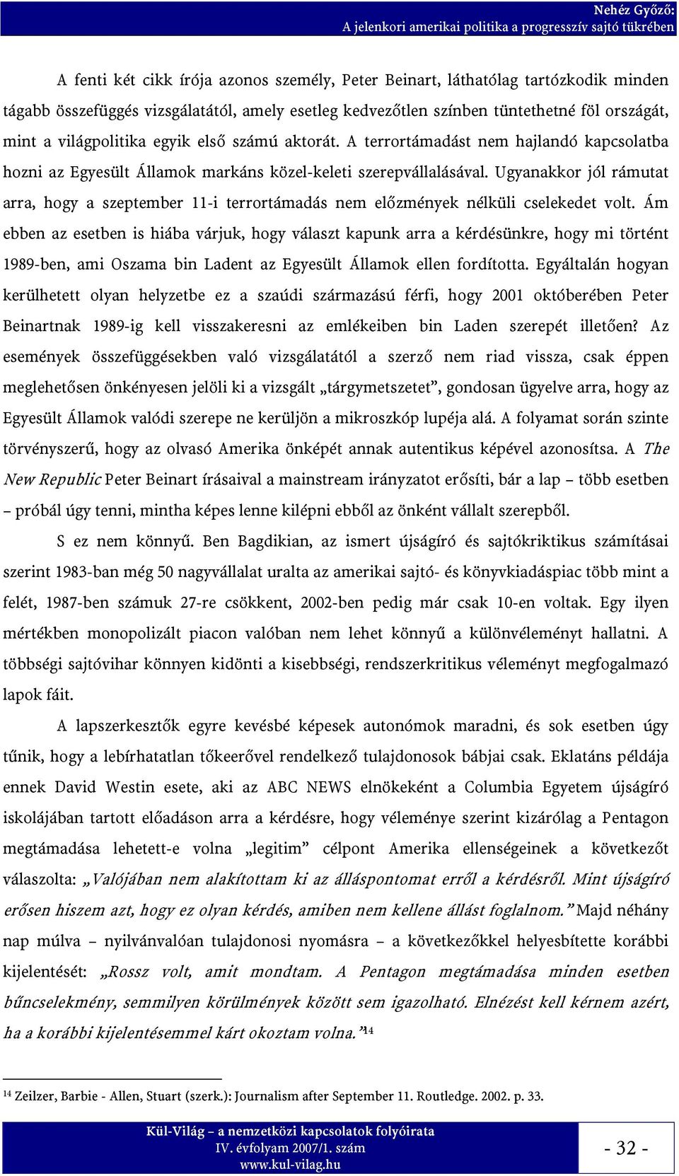 Ugyanakkor jól rámutat arra, hogy a szeptember 11-i terrortámadás nem előzmények nélküli cselekedet volt.