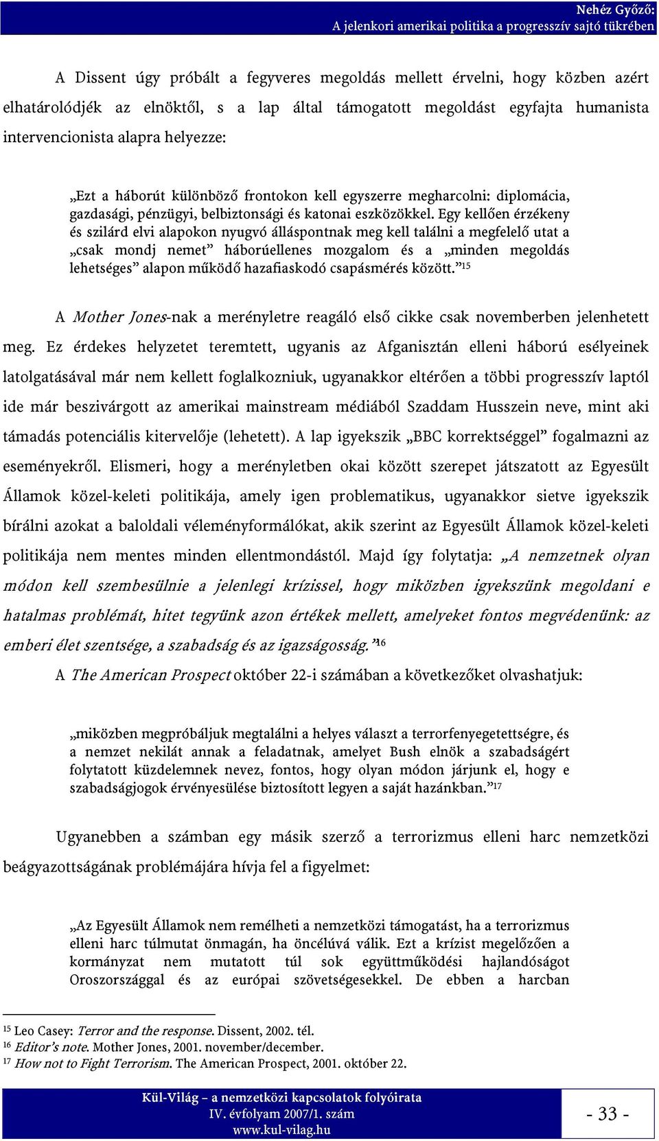 Egy kellően érzékeny és szilárd elvi alapokon nyugvó álláspontnak meg kell találni a megfelelő utat a csak mondj nemet háborúellenes mozgalom és a minden megoldás lehetséges alapon működő