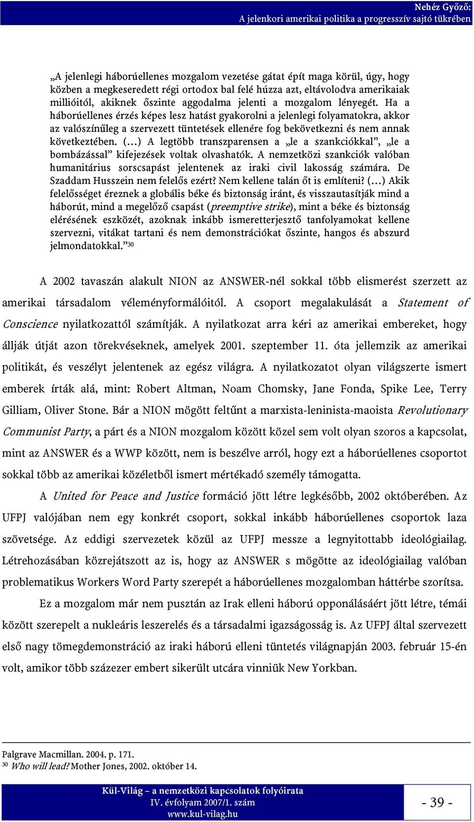 Ha a háborúellenes érzés képes lesz hatást gyakorolni a jelenlegi folyamatokra, akkor az valószínűleg a szervezett tüntetések ellenére fog bekövetkezni és nem annak következtében.