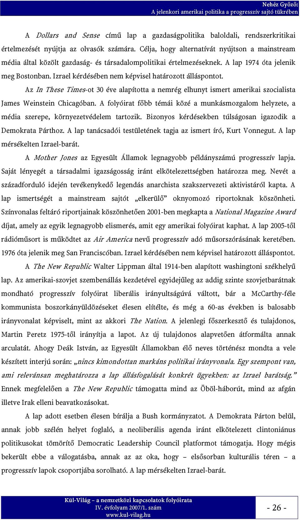 Izrael kérdésében nem képvisel határozott álláspontot. Az In These Times-ot 30 éve alapította a nemrég elhunyt ismert amerikai szocialista James Weinstein Chicagóban.