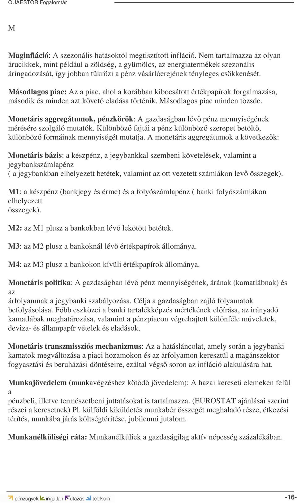 Másodlagos piac: Az a piac, ahol a korábban kibocsátott értékpapírok forgalmazása, második és minden azt követ eladása történik. Másodlagos piac minden tzsde.