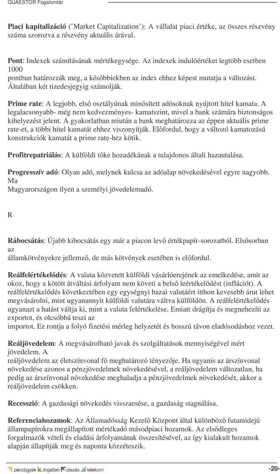 Prime rate: A legjobb, els osztályúnak minsített adósoknak nyújtott hitel kamata. A legalacsonyabb- még nem kedvezményes- kamatszint, mivel a bank számára biztonságos kihelyezést jelent.