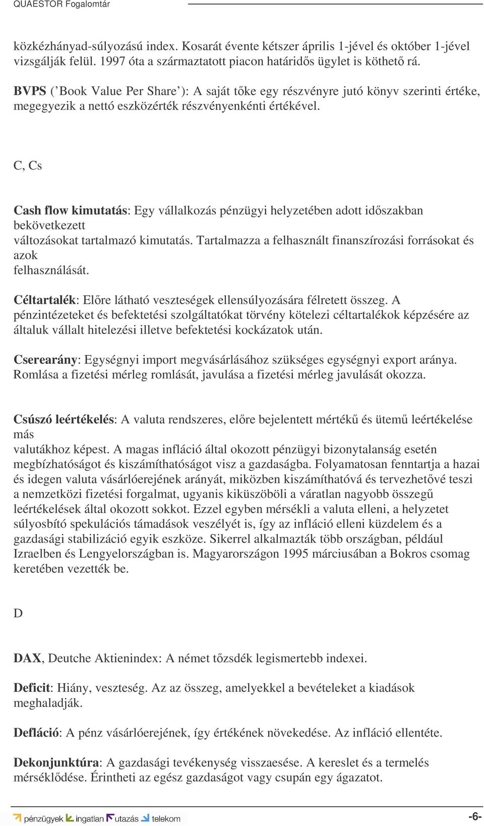 C, Cs Cash flow kimutatás: Egy vállalkozás pénzügyi helyzetében adott idszakban bekövetkezett változásokat tartalmazó kimutatás.