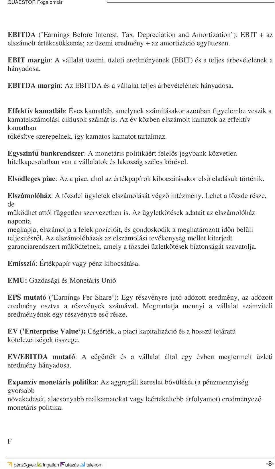 Effektív kamatláb: Éves kamatláb, amelynek számításakor azonban figyelembe veszik a kamatelszámolási ciklusok számát is.