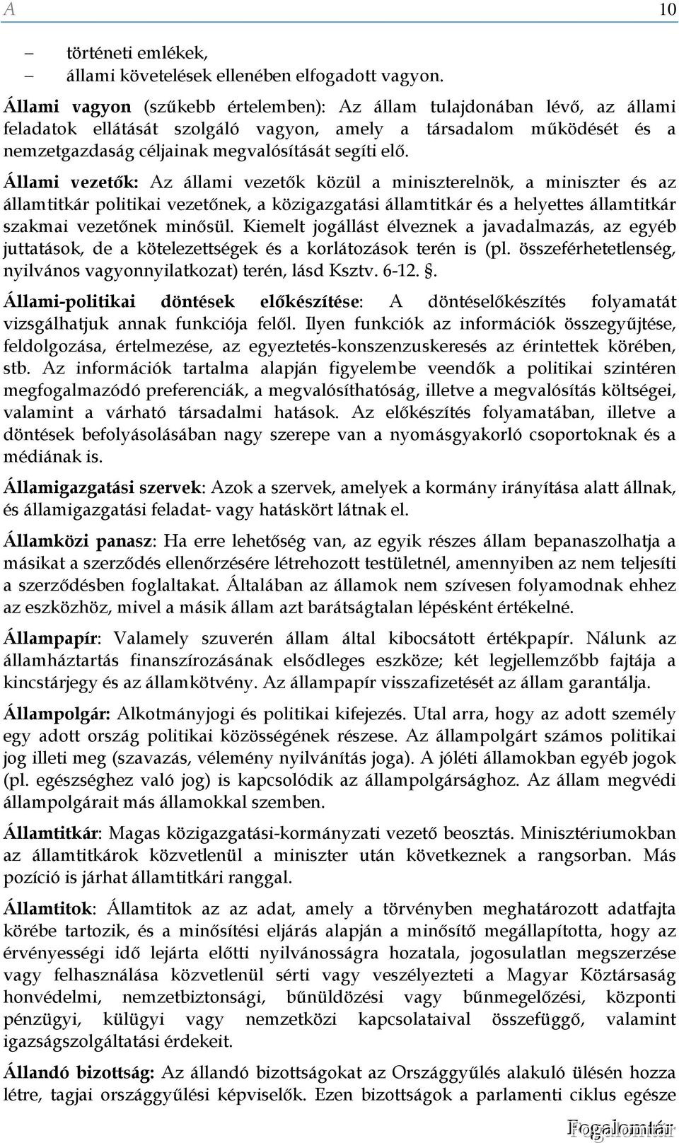 Állami vezetők: Az állami vezetők közül a miniszterelnök, a miniszter és az államtitkár politikai vezetőnek, a közigazgatási államtitkár és a helyettes államtitkár szakmai vezetőnek minősül.