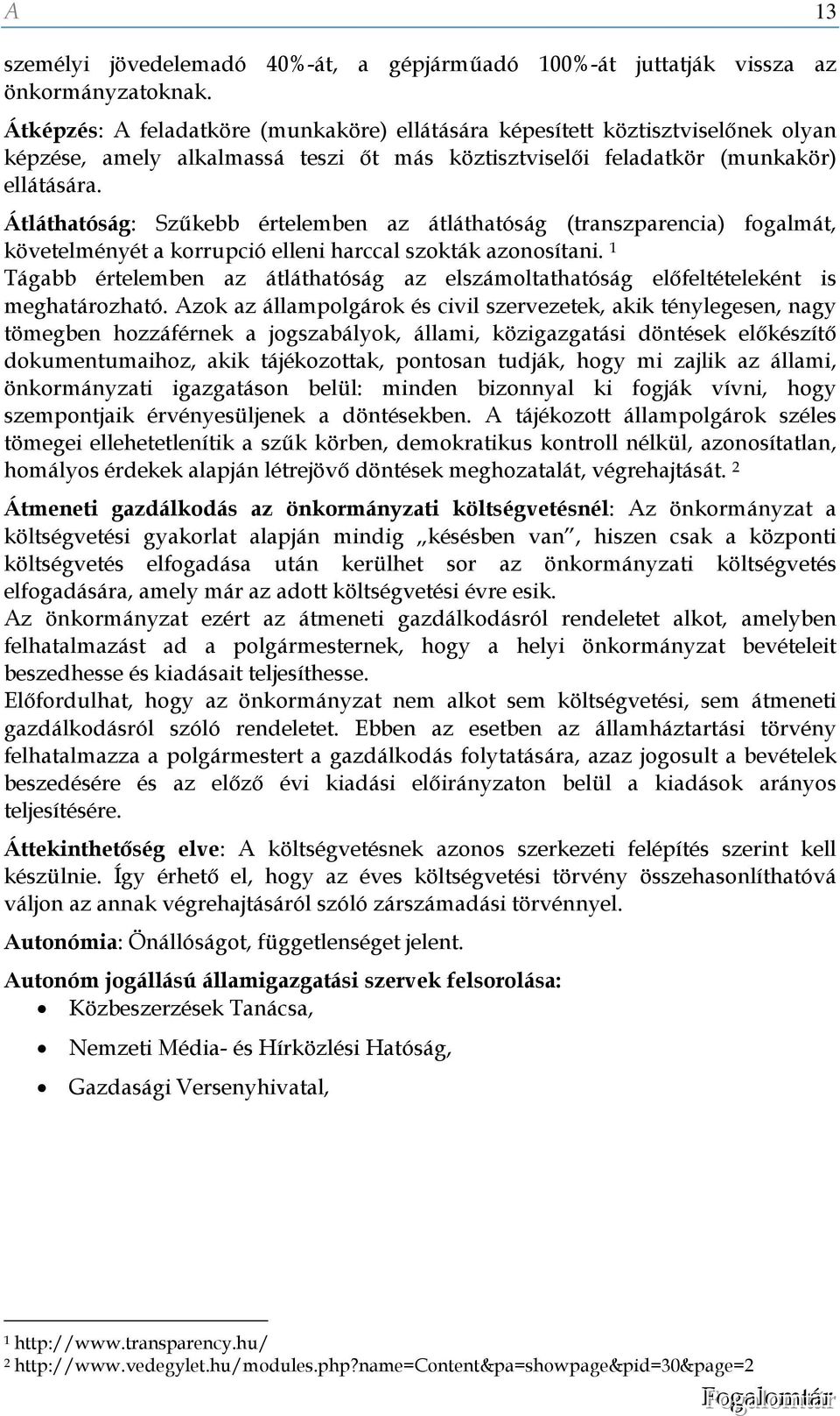 Átláthatóság: Szűkebb értelemben az átláthatóság (transzparencia) fogalmát, követelményét a korrupció elleni harccal szokták azonosítani.